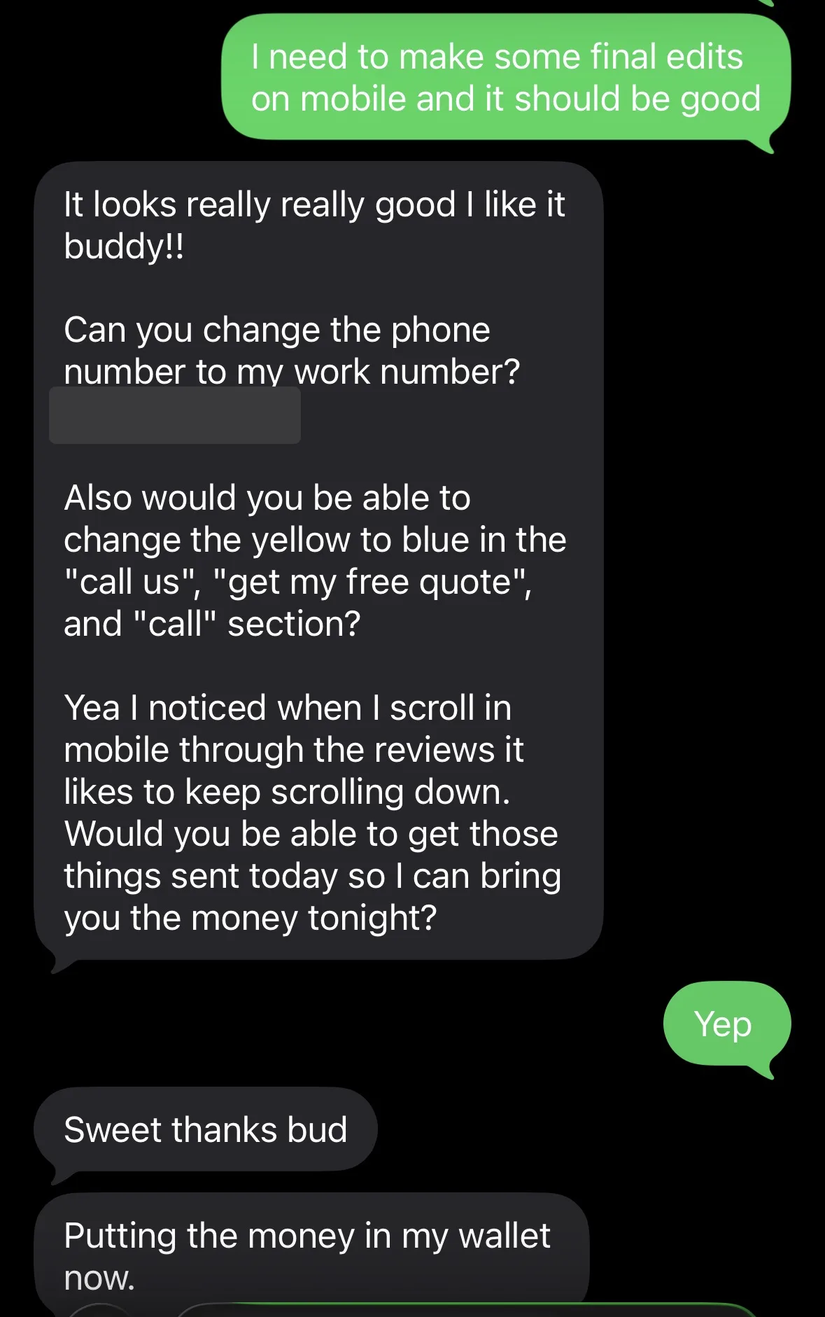 Text messages from a real client: “It looks really really good I like it buddy!!”, asking for two small changes, then “Would you be able to get those things sent today so I can bring you the money tonight?” and “Putting the money in my wallet now.” The client's phone number is blacked out.